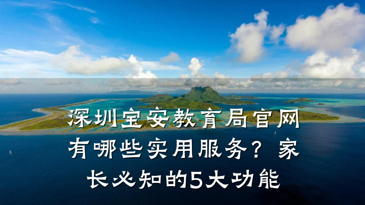 深圳宝安教育局官网有哪些实用服务?家长必知的5大功能